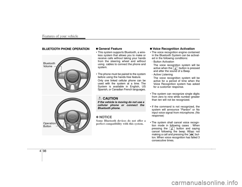 KIA Soul 2010 1.G User Guide Features of your vehicle98
4BLUETOOTH PHONE OPERATION
■ General Feature This system supports Bluetooth, a wire-
less system that allows you to make or
receive calls without taking your hands
from th