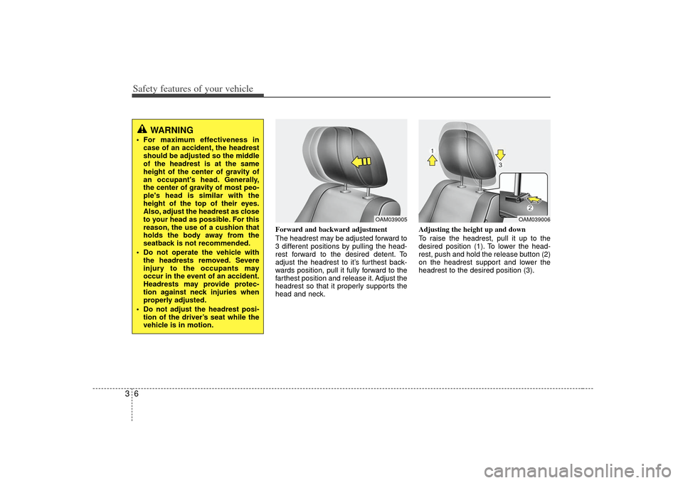 KIA Soul 2010 1.G User Guide Safety features of your vehicle63
Forward and backward adjustment 
The headrest may be adjusted forward to
3 different positions by pulling the head-
rest forward to the desired detent. To
adjust the 