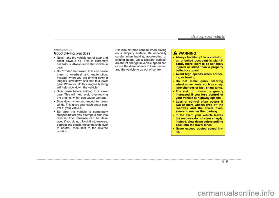 KIA Soul 2010 1.G Owners Manual 59
Driving your vehicle
E050200AUN-C1Good driving practices Never take the vehicle out of gear andcoast down a hill. This is extremely
hazardous. Always leave the vehicle in
gear.
 Dont "ride" the br