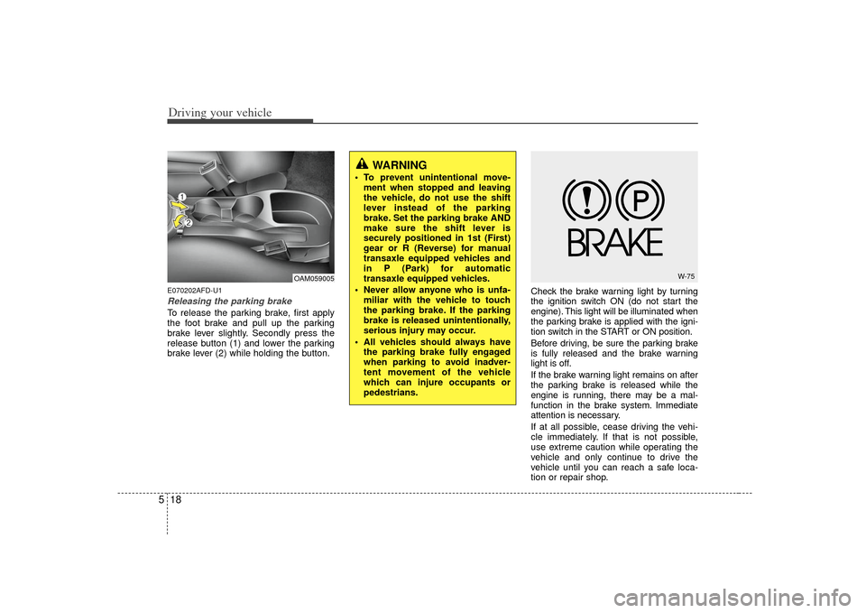 KIA Soul 2010 1.G Owners Manual Driving your vehicle18
5E070202AFD-U1Releasing the parking brakeTo release the parking brake, first apply
the foot brake and pull up the parking
brake lever slightly. Secondly press the
release button