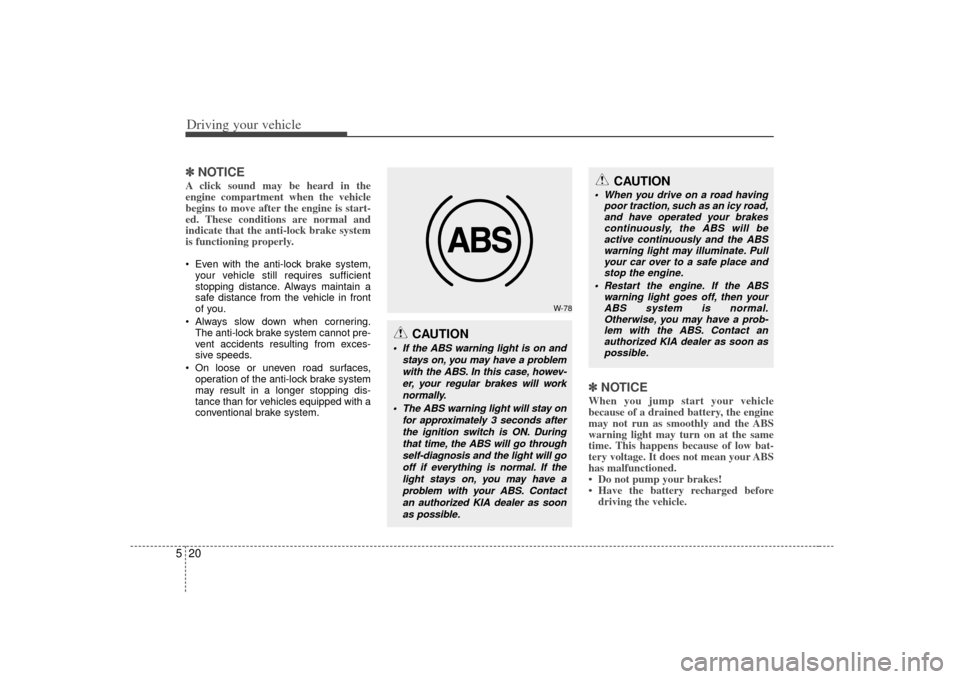 KIA Soul 2010 1.G Owners Manual Driving your vehicle20
5✽
✽
NOTICEA click sound may be heard in the
engine compartment when the vehicle
begins to move after the engine is start-
ed. These conditions are normal and
indicate that KIA Soul 2010 1.G Owners Manual Driving your vehicle20
5✽
✽
NOTICEA click sound may be heard in the
engine compartment when the vehicle
begins to move after the engine is start-
ed. These conditions are normal and
indicate that