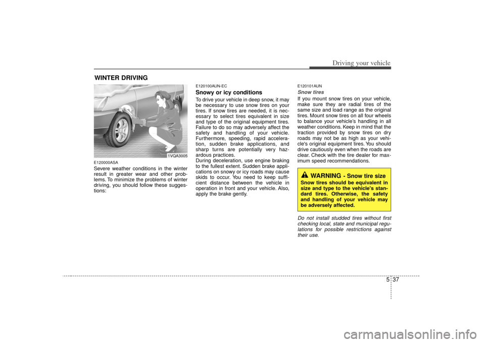 KIA Soul 2010 1.G Owners Manual 537
Driving your vehicle
WINTER DRIVINGE120000ASASevere weather conditions in the winter
result in greater wear and other prob-
lems. To minimize the problems of winter
driving, you should follow thes KIA Soul 2010 1.G Owners Manual 537
Driving your vehicle
WINTER DRIVINGE120000ASASevere weather conditions in the winter
result in greater wear and other prob-
lems. To minimize the problems of winter
driving, you should follow thes