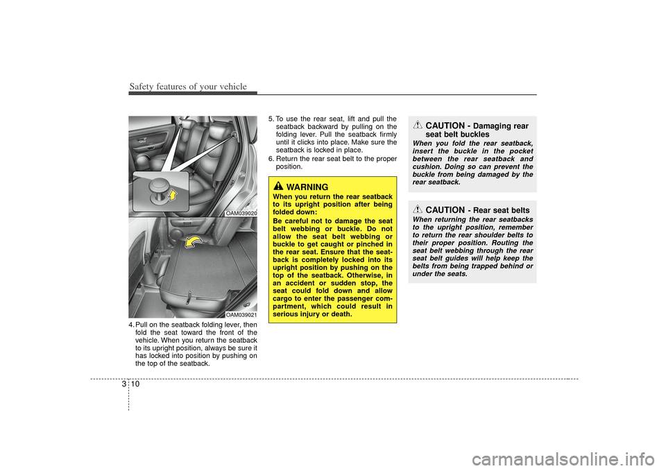 KIA Soul 2010 1.G Owners Manual Safety features of your vehicle10
34. Pull on the seatback folding lever, then
fold the seat toward the front of the
vehicle. When you return the seatback
to its upright position, always be sure it
ha