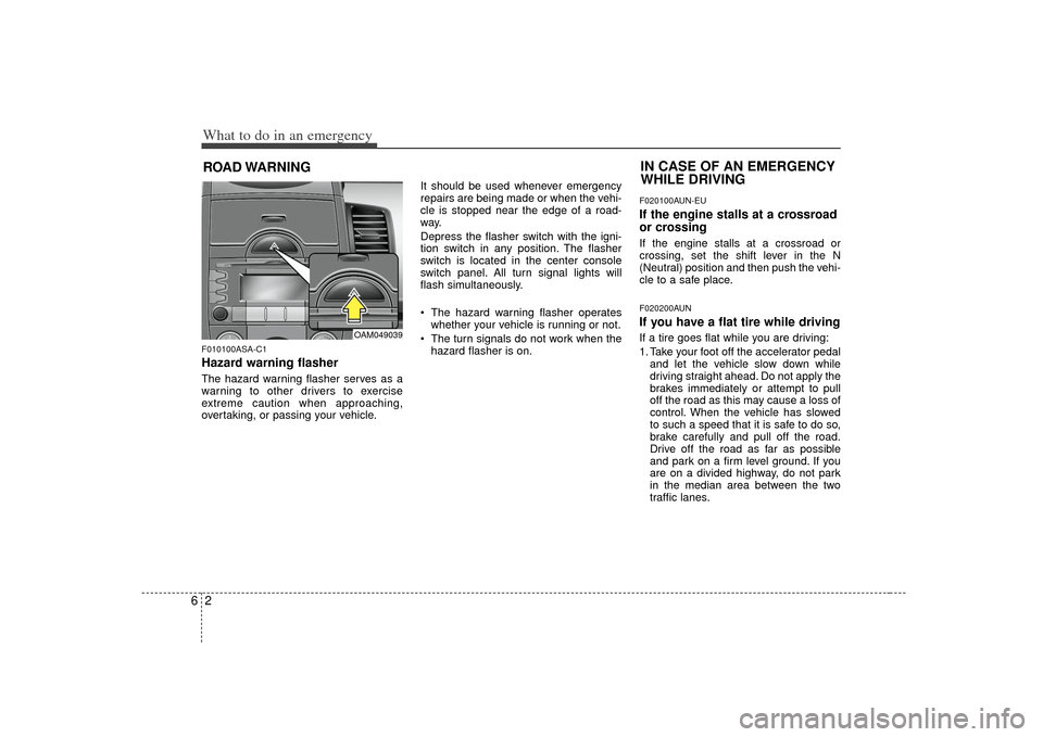 KIA Soul 2010 1.G Owners Manual What to do in an emergency26ROAD WARNING F010100ASA-C1Hazard warning flasher  The hazard warning flasher serves as a
warning to other drivers to exercise
extreme caution when approaching,
overtaking, 