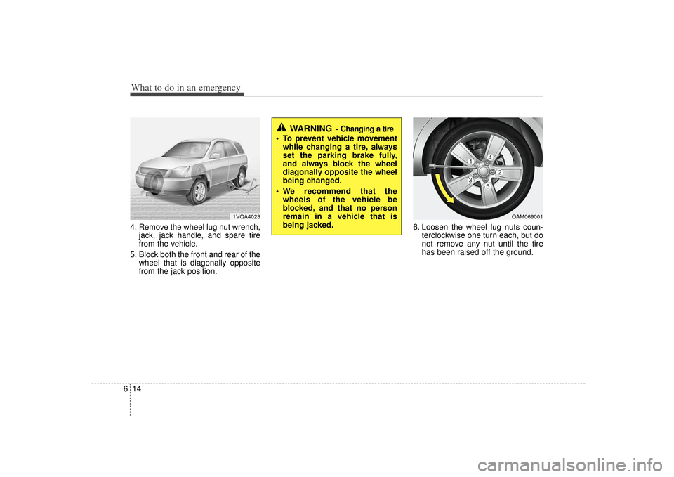 KIA Soul 2010 1.G Owners Manual What to do in an emergency14
64. Remove the wheel lug nut wrench,
jack, jack handle, and spare tire
from the vehicle.
5. Block both the front and rear of the wheel that is diagonally opposite
from the