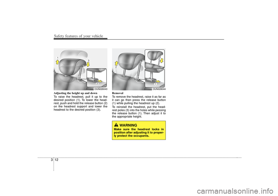 KIA Soul 2010 1.G Owners Guide Safety features of your vehicle12
3Adjusting the height up and down
To raise the headrest, pull it up to the
desired position (1). To lower the head-
rest, push and hold the release button (2)
on the 