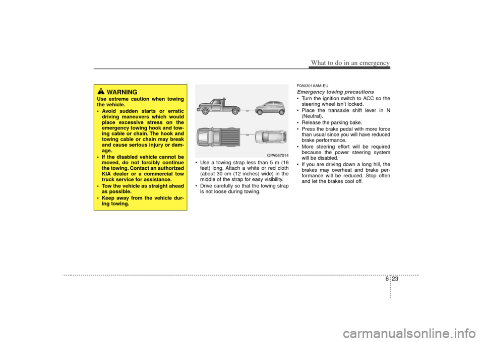 KIA Soul 2010 1.G Owners Manual 623
What to do in an emergency
 Use a towing strap less than 5 m (16feet) long. Attach a white or red cloth
(about 30 cm (12 inches) wide) in the
middle of the strap for easy visibility.
 Drive carefu