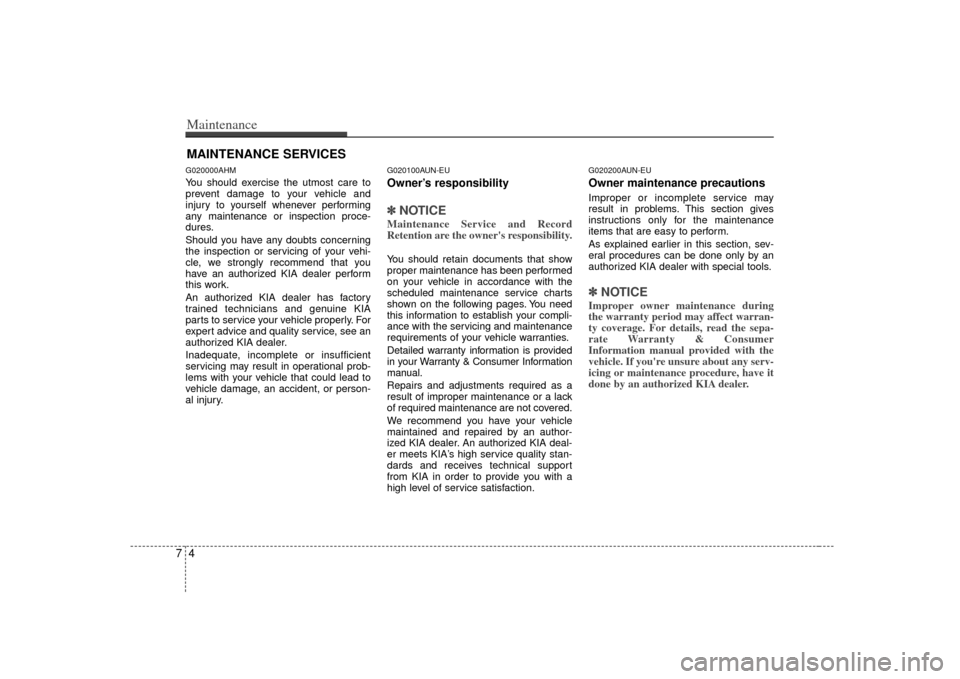 KIA Soul 2010 1.G Owners Manual Maintenance47MAINTENANCE SERVICESG020000AHMYou should exercise the utmost care to
prevent damage to your vehicle and
injury to yourself whenever performing
any maintenance or inspection proce-
dures.
KIA Soul 2010 1.G Owners Manual Maintenance47MAINTENANCE SERVICESG020000AHMYou should exercise the utmost care to
prevent damage to your vehicle and
injury to yourself whenever performing
any maintenance or inspection proce-
dures.
