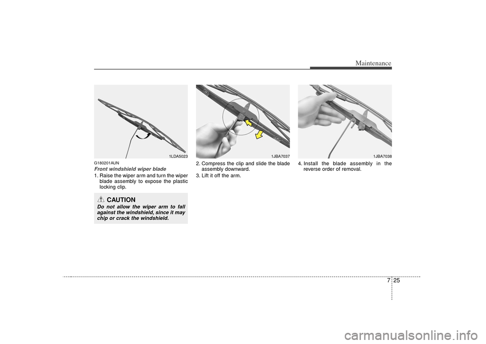 KIA Soul 2010 1.G Owners Manual 725
Maintenance
G180201AUNFront windshield wiper blade1. Raise the wiper arm and turn the wiperblade assembly to expose the plastic
locking clip. 2. Compress the clip and slide the blade
assembly down KIA Soul 2010 1.G Owners Manual 725
Maintenance
G180201AUNFront windshield wiper blade1. Raise the wiper arm and turn the wiperblade assembly to expose the plastic
locking clip. 2. Compress the clip and slide the blade
assembly down