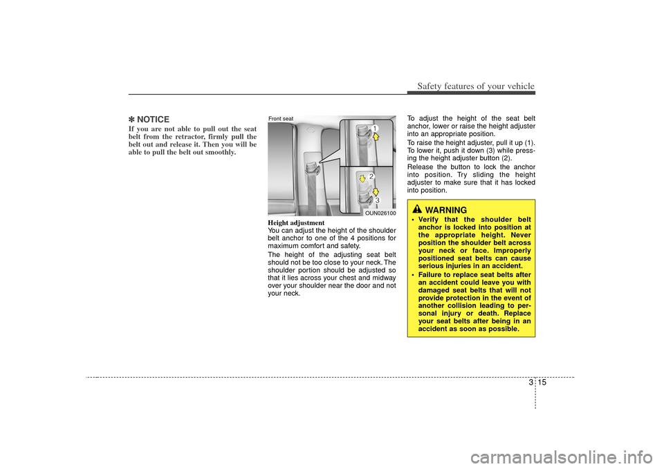 KIA Soul 2010 1.G Owners Guide 315
Safety features of your vehicle
✽
✽NOTICEIf you are not able to pull out the seat
belt from the retractor, firmly pull the
belt out and release it. Then you will be
able to pull the belt out s
