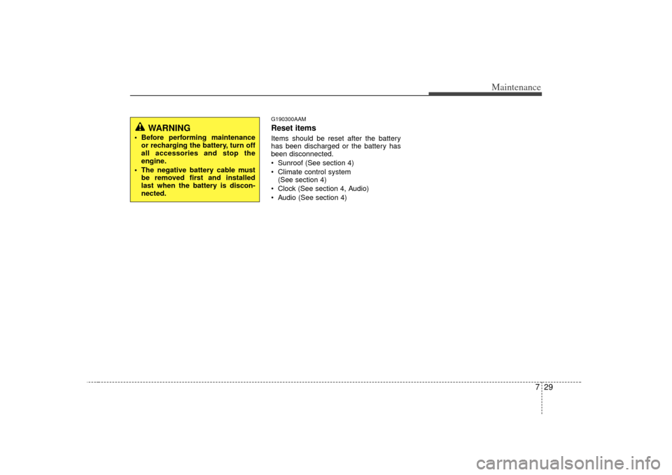 KIA Soul 2010 1.G Owners Manual 729
Maintenance
G190300AAMReset itemsItems should be reset after the battery
has been discharged or the battery has
been disconnected.
 Sunroof (See section 4)
 Climate control system (See section 4)
