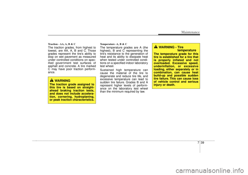 KIA Soul 2010 1.G Owners Manual 739
Maintenance
Traction - AA, A, B & C The traction grades, from highest to
lowest, are AA, A, B and C. Those
grades represent the tire’s ability to
stop on wet pavement as measured
under controlle