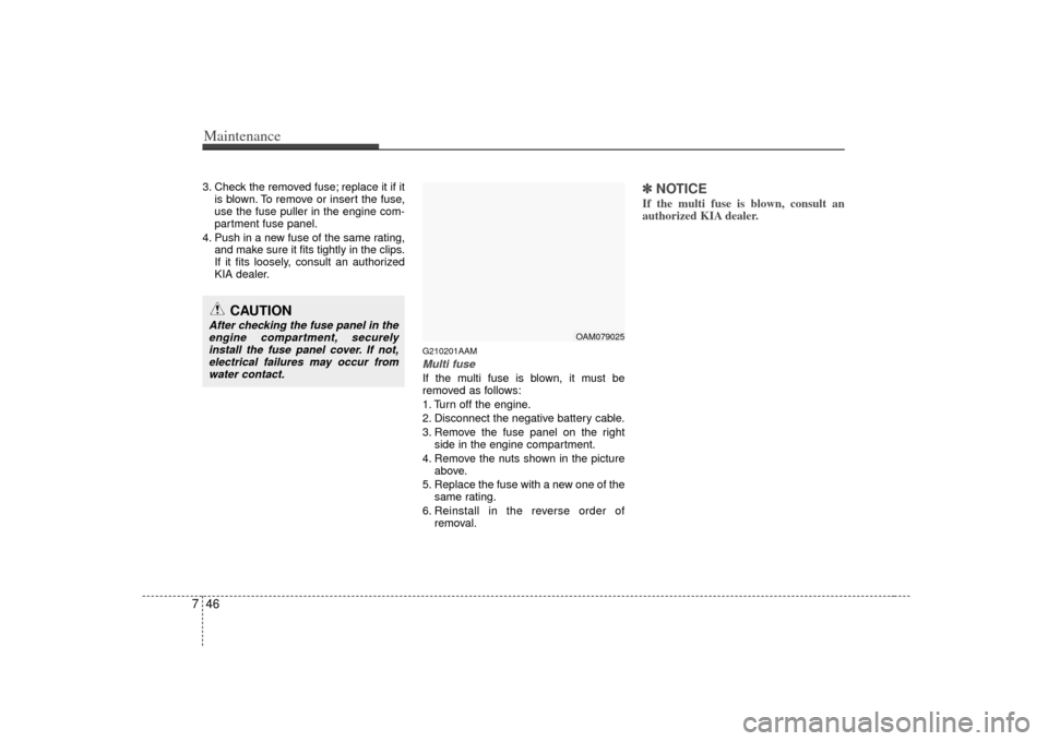 KIA Soul 2010 1.G Owners Manual Maintenance46
73. Check the removed fuse; replace it if it
is blown. To remove or insert the fuse,
use the fuse puller in the engine com-
partment fuse panel.
4. Push in a new fuse of the same rating, KIA Soul 2010 1.G Owners Manual Maintenance46
73. Check the removed fuse; replace it if it
is blown. To remove or insert the fuse,
use the fuse puller in the engine com-
partment fuse panel.
4. Push in a new fuse of the same rating,