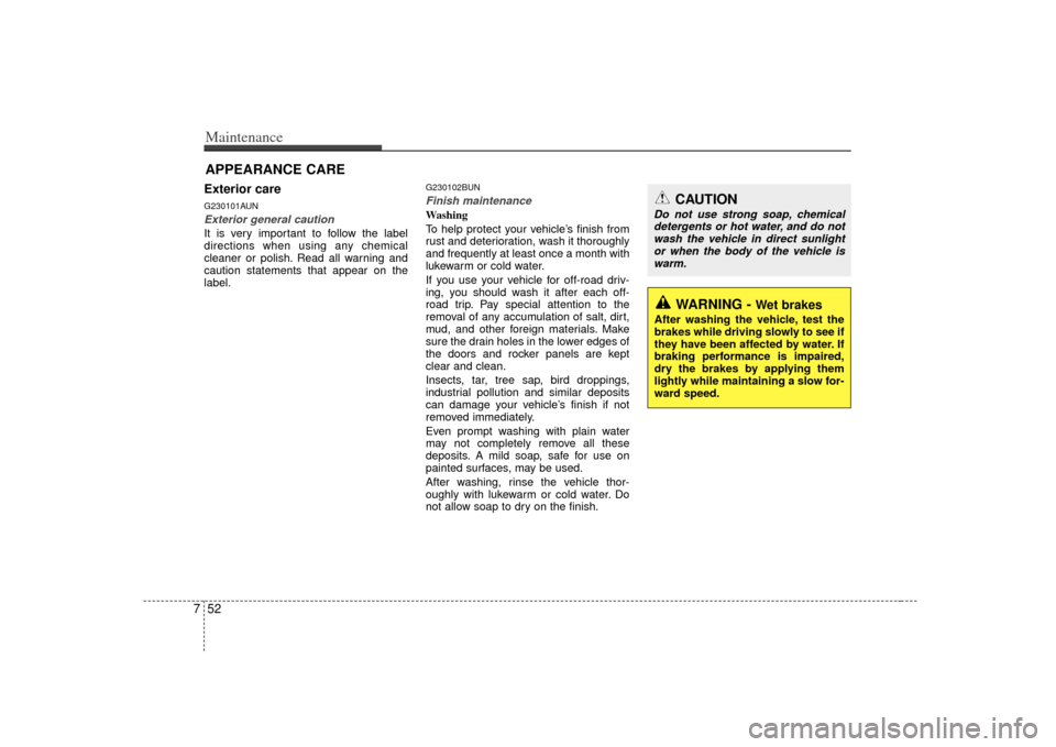 KIA Soul 2010 1.G Owners Manual Maintenance52
7APPEARANCE CAREExterior careG230101AUNExterior general caution It is very important to follow the label
directions when using any chemical
cleaner or polish. Read all warning and
cautio KIA Soul 2010 1.G Owners Manual Maintenance52
7APPEARANCE CAREExterior careG230101AUNExterior general caution It is very important to follow the label
directions when using any chemical
cleaner or polish. Read all warning and
cautio