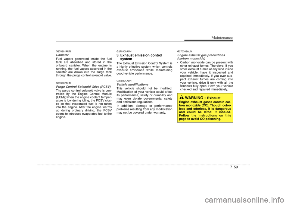 KIA Soul 2010 1.G Owners Manual 759
Maintenance
G270201AUNCanisterFuel vapors generated inside the fuel
tank are absorbed and stored in the
onboard canister. When the engine is
running, the fuel vapors absorbed in the
canister are d KIA Soul 2010 1.G Owners Manual 759
Maintenance
G270201AUNCanisterFuel vapors generated inside the fuel
tank are absorbed and stored in the
onboard canister. When the engine is
running, the fuel vapors absorbed in the
canister are d