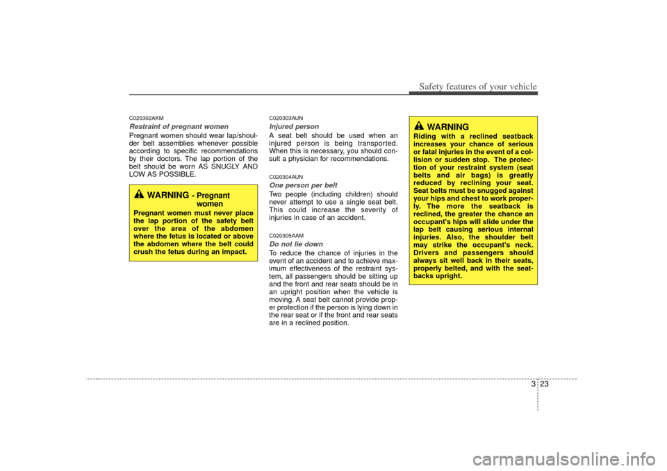 KIA Soul 2010 1.G Owners Guide 323
Safety features of your vehicle
C020302AKMRestraint of pregnant women  Pregnant women should wear lap/shoul-
der belt assemblies whenever possible
according to specific recommendations
by their do