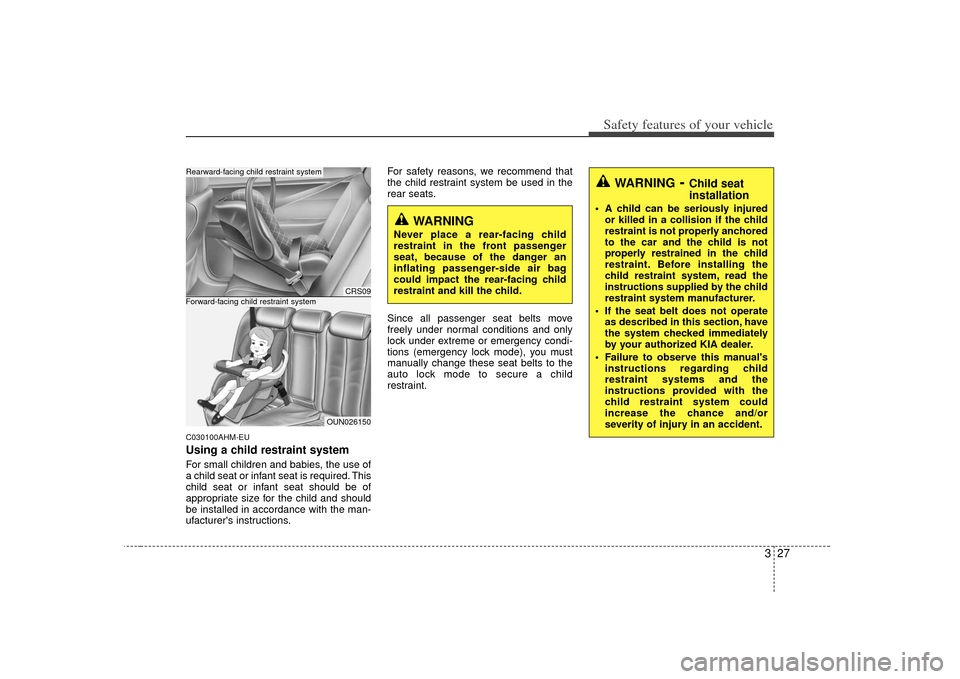 KIA Soul 2010 1.G Owners Manual 327
Safety features of your vehicle
C030100AHM-EUUsing a child restraint systemFor small children and babies, the use of
a child seat or infant seat is required. This
child seat or infant seat should 