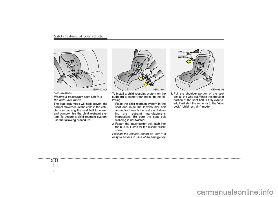 KIA Soul 2010 1.G Service Manual Safety features of your vehicle28
3C030102AAM-EUPlacing a passenger seat belt into
the auto lock mode The auto lock mode will help prevent the
normal movement of the child in the vehi-
cle from causin