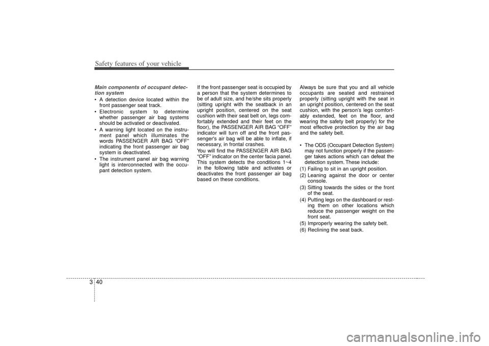 KIA Soul 2010 1.G Workshop Manual Safety features of your vehicle40
3Main components of occupant detec-
tion system A detection device located within the front passenger seat track.
 Electronic system to determine whether passenger ai