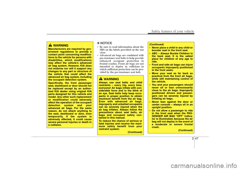 KIA Soul 2010 1.G Workshop Manual 347
Safety features of your vehicle
✽
✽NOTICE• Be sure to read information about the
SRS on the labels provided on the sun
visor.
• Advanced air bags are combined with pre-tensioner seat belts
