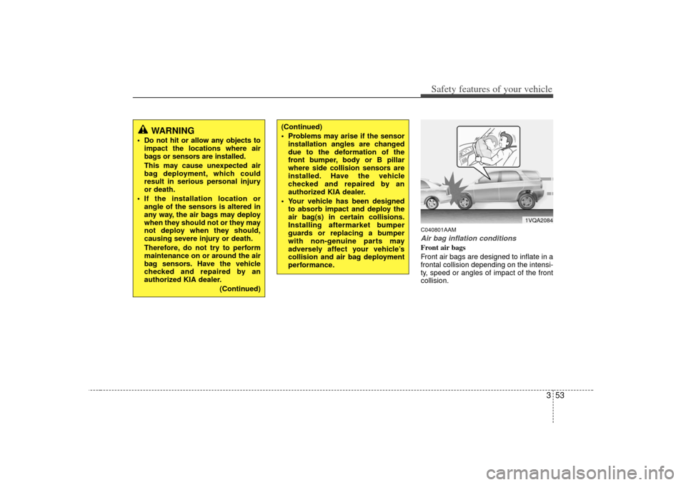 KIA Soul 2010 1.G Repair Manual 353
Safety features of your vehicle
C040801AAMAir bag inflation conditionsFront air bags
Front air bags are designed to inflate in a
frontal collision depending on the intensi-
ty, speed or angles of KIA Soul 2010 1.G Repair Manual 353
Safety features of your vehicle
C040801AAMAir bag inflation conditionsFront air bags
Front air bags are designed to inflate in a
frontal collision depending on the intensi-
ty, speed or angles of