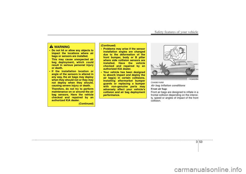 KIA Soul 2010 1.G Repair Manual 353
Safety features of your vehicle
C040801AAMAir bag inflation conditionsFront air bags 
Front air bags are designed to inflate in a
frontal collision depending on the intensi-
ty, speed or angles of