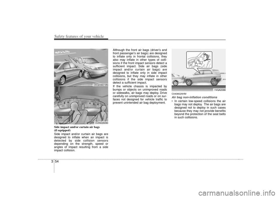 KIA Soul 2010 1.G Repair Manual Safety features of your vehicle54
3Side impact and/or curtain air bags 
(if equipped)
Side impact and/or curtain air bags are
designed to inflate when an impact is
detected by side collision sensors
d