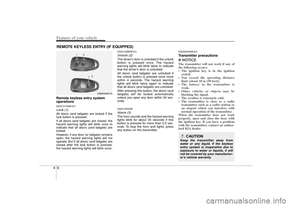 KIA Soul 2010 1.G Owners Manual Features of your vehicle64Remote keyless entry system
operationsD020101AAM-EULock (1)All doors (and tailgate) are locked if the
lock button is pressed.
If all doors (and tailgate) are closed, the
haza