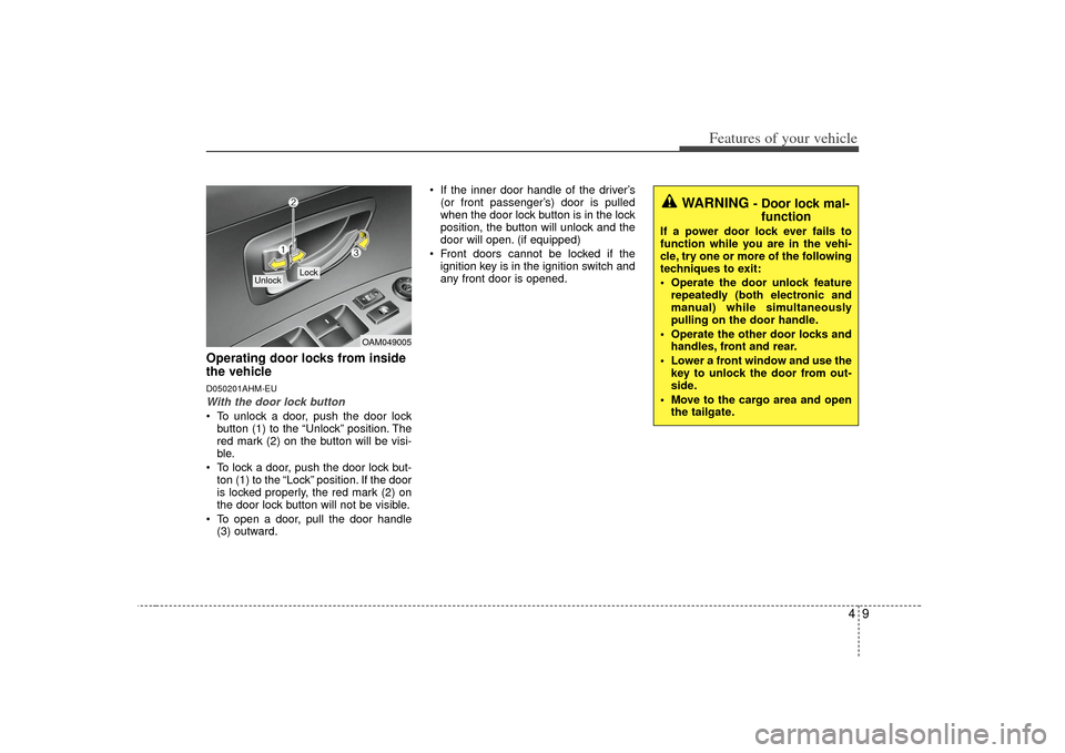 KIA Soul 2010 1.G Owners Manual 49
Features of your vehicle
Operating door locks from inside
the vehicleD050201AHM-EUWith the door lock button To unlock a door, push the door lockbutton (1) to the “Unlock” position. The
red mark