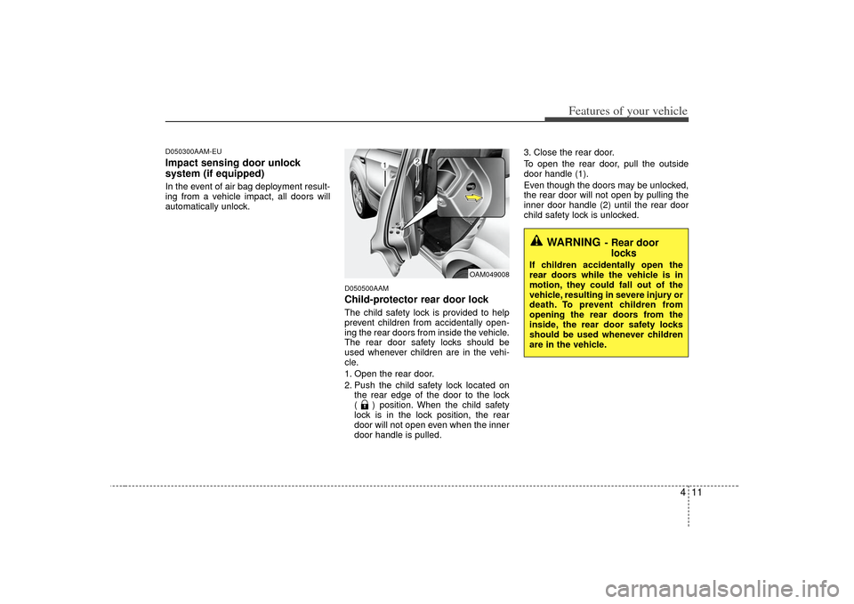 KIA Soul 2010 1.G Owners Manual 411
Features of your vehicle
D050300AAM-EUImpact sensing door unlock 
system (if equipped)In the event of air bag deployment result-
ing from a vehicle impact, all doors will
automatically unlock.
D05