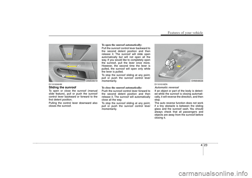 KIA Soul 2010 1.G Owners Manual 423
Features of your vehicle
D110100AHMSliding the sunroof To open or close the sunroof (manual
slide feature), pull or push the sunroof
control lever backward or forward to the
first detent position.