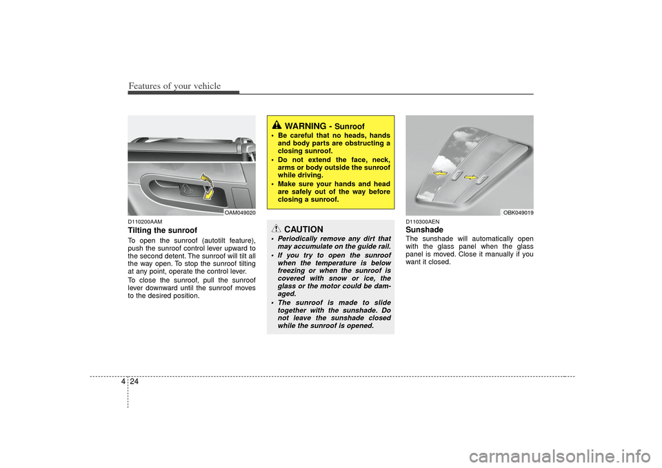 KIA Soul 2010 1.G Owners Manual Features of your vehicle24
4D110200AAMTilting the sunroof  To open the sunroof (autotilt feature),
push the sunroof control lever upward to
the second detent. The sunroof will tilt all
the way open. T