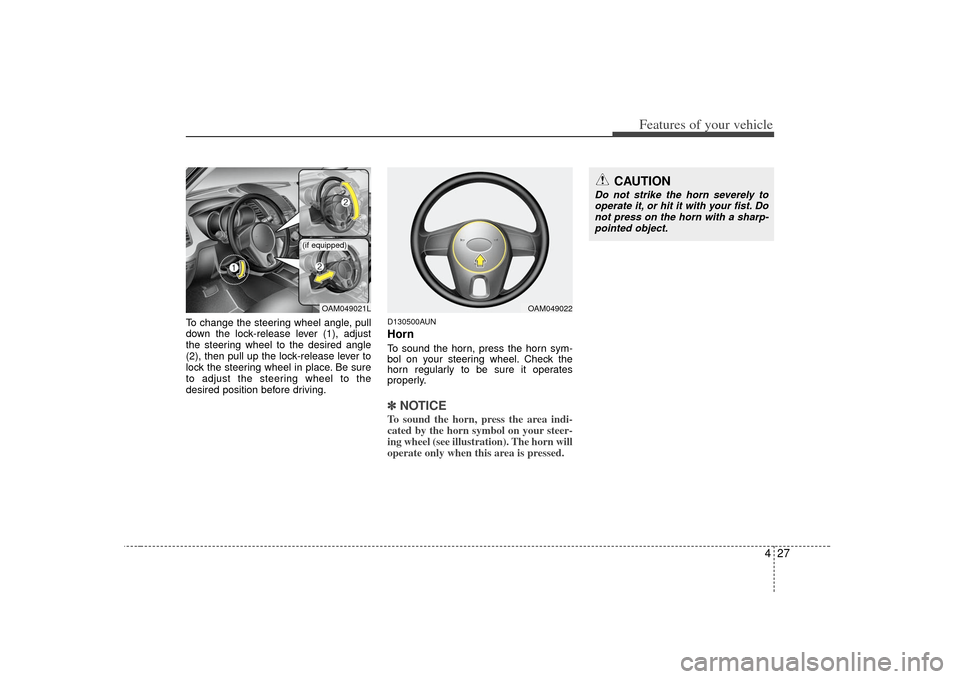 KIA Soul 2010 1.G Owners Manual 427
Features of your vehicle
To change the steering wheel angle, pull
down the lock-release lever (1), adjust
the steering wheel to the desired angle
(2), then pull up the lock-release lever to
lock t KIA Soul 2010 1.G Owners Manual 427
Features of your vehicle
To change the steering wheel angle, pull
down the lock-release lever (1), adjust
the steering wheel to the desired angle
(2), then pull up the lock-release lever to
lock t