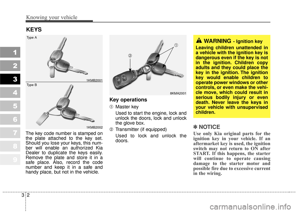 KIA Sportage 2010 SL / 3.G Owners Manual Knowing your vehicle
23
1
2
3
4
5
6
7
8
9
The key code number is stamped on
the plate attached to the key set.
Should you lose your keys, this num-
ber will enable an authorized Kia
Dealer to duplicat