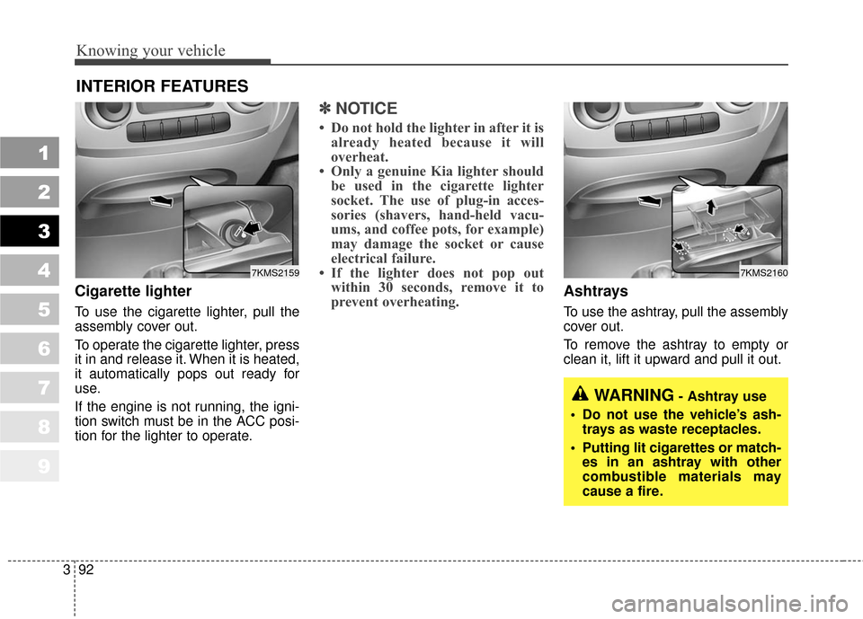 KIA Sportage 2010 SL / 3.G Owners Manual Knowing your vehicle
92
3
1
2
3
4
5
6
7
8
9
Cigarette lighter
To use the cigarette lighter, pull the
assembly cover out.
To operate the cigarette lighter, press
it in and release it. When it is heated