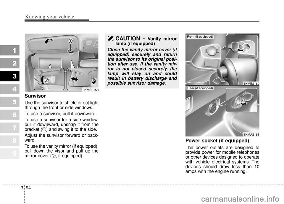 KIA Sportage 2010 SL / 3.G Owners Manual Knowing your vehicle
94
3
1
2
3
4
5
6
7
8
9
Sunvisor
Use the sunvisor to shield direct light
through the front or side windows.
To use a sunvisor, pull it downward.
To use a sunvisor for a side window KIA Sportage 2010 SL / 3.G Owners Manual Knowing your vehicle
94
3
1
2
3
4
5
6
7
8
9
Sunvisor
Use the sunvisor to shield direct light
through the front or side windows.
To use a sunvisor, pull it downward.
To use a sunvisor for a side window