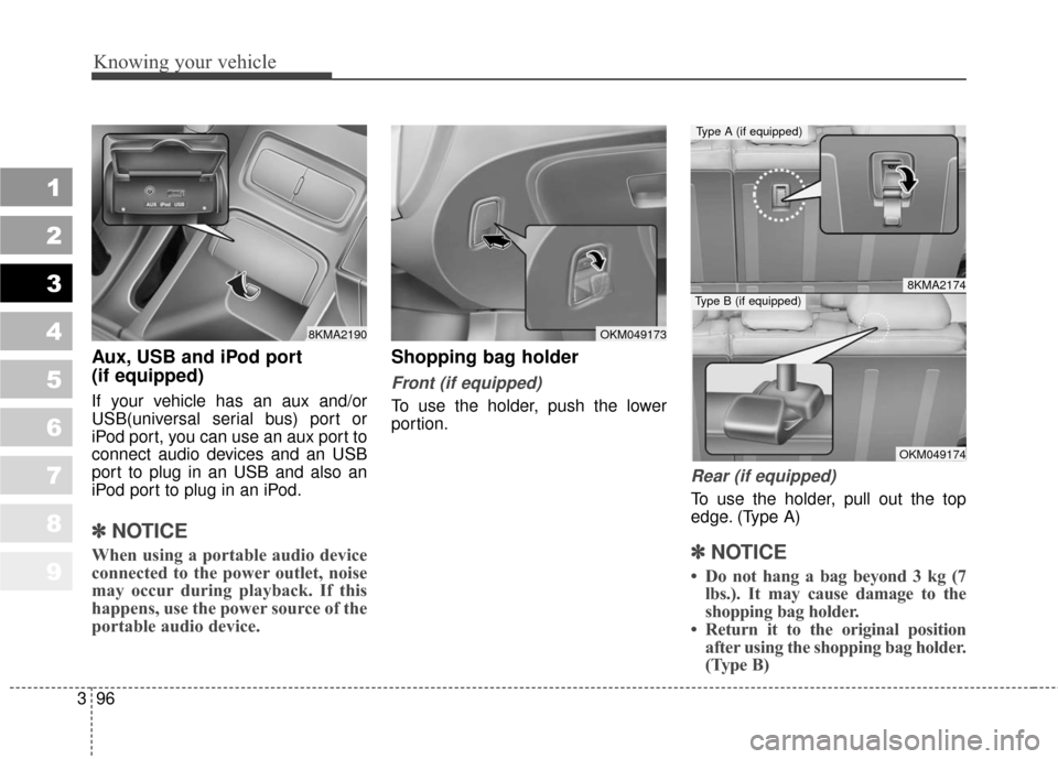 KIA Sportage 2010 SL / 3.G Owners Manual Knowing your vehicle
96
3
1
2
3
4
5
6
7
8
9
Aux, USB and iPod port
(if equipped)
If your vehicle has an aux and/or
USB(universal serial bus) port or
iPod port, you can use an aux port to
connect audio