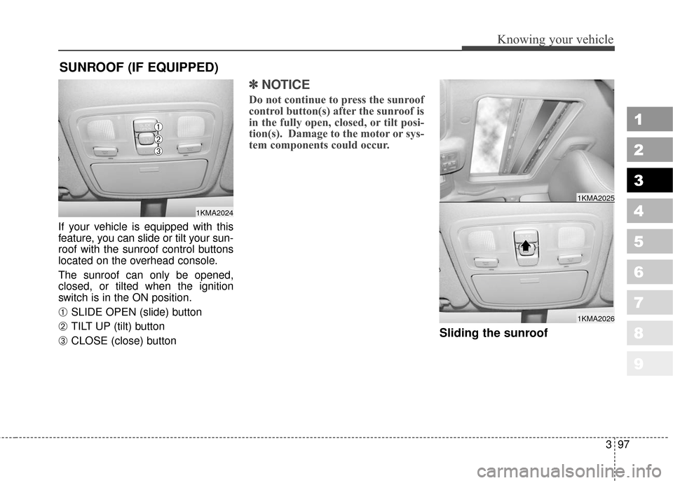 KIA Sportage 2010 SL / 3.G Owners Manual 397
1
2
3
4
5
6
7
8
9
Knowing your vehicle
If your vehicle is equipped with this
feature, you can slide or tilt your sun-
roof with the sunroof control buttons
located on the overhead console.
The sun