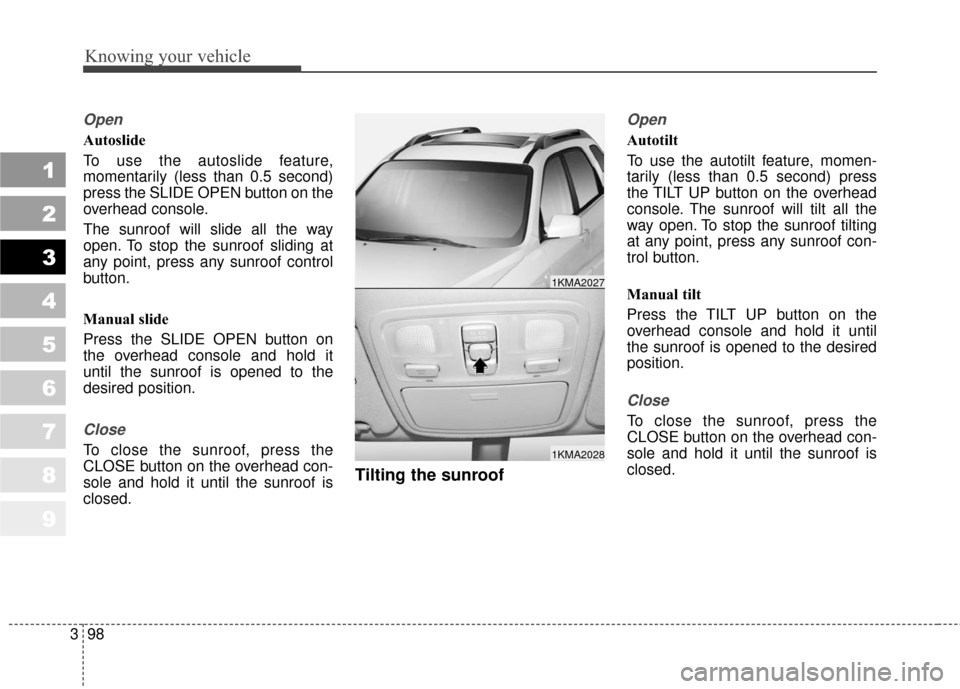 KIA Sportage 2010 SL / 3.G Owners Manual Knowing your vehicle
98
3
1
2
3
4
5
6
7
8
9
Open
Autoslide
To use the autoslide feature,
momentarily (less than 0.5 second)
press the SLIDE OPEN button on the
overhead console.
The sunroof will slide KIA Sportage 2010 SL / 3.G Owners Manual Knowing your vehicle
98
3
1
2
3
4
5
6
7
8
9
Open
Autoslide
To use the autoslide feature,
momentarily (less than 0.5 second)
press the SLIDE OPEN button on the
overhead console.
The sunroof will slide