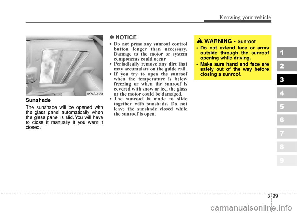 KIA Sportage 2010 SL / 3.G Owners Manual 399
1
2
3
4
5
6
7
8
9
Knowing your vehicle
Sunshade  
The sunshade will be opened with
the glass panel automatically when
the glass panel is slid. You will have
to close it manually if you want it
clo