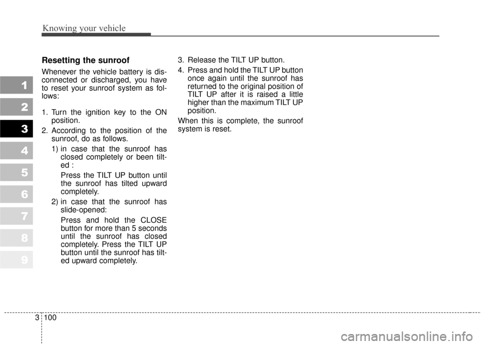 KIA Sportage 2010 SL / 3.G Owners Manual Knowing your vehicle
100
3
1
2
3
4
5
6
7
8
9
Resetting the sunroof
Whenever the vehicle battery is dis-
connected or discharged, you have
to reset your sunroof system as fol-
lows:
1. Turn the ignitio KIA Sportage 2010 SL / 3.G Owners Manual Knowing your vehicle
100
3
1
2
3
4
5
6
7
8
9
Resetting the sunroof
Whenever the vehicle battery is dis-
connected or discharged, you have
to reset your sunroof system as fol-
lows:
1. Turn the ignitio