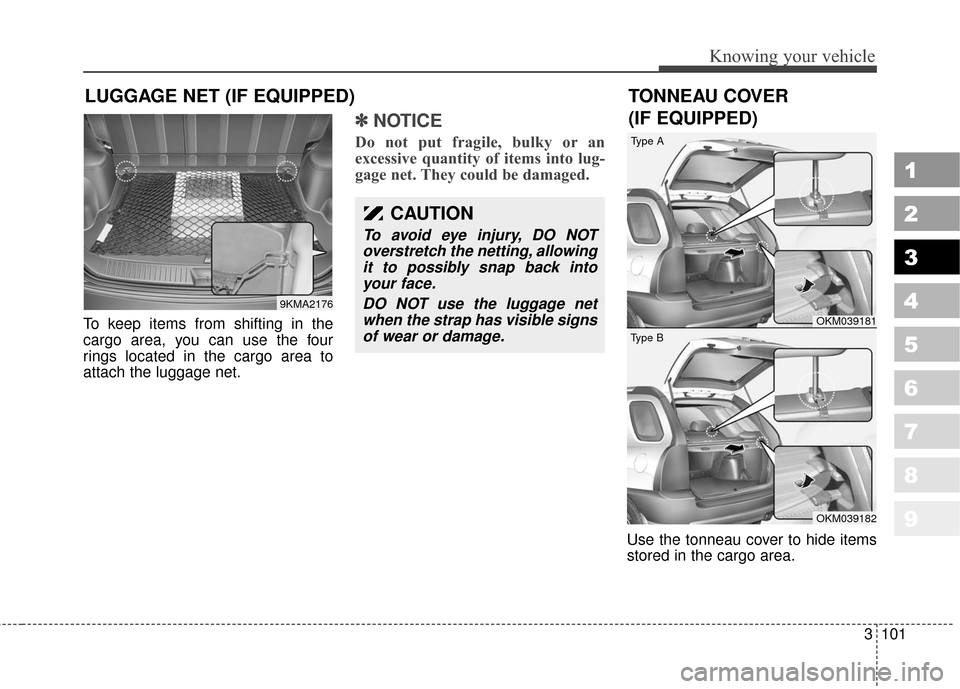 KIA Sportage 2010 SL / 3.G Owners Manual 3101
1
2
3
4
5
6
7
8
9
Knowing your vehicle
To keep items from shifting in the
cargo area, you can use the four
rings located in the cargo area to
attach the luggage net.
✽ ✽NOTICE
Do not put frag KIA Sportage 2010 SL / 3.G Owners Manual 3101
1
2
3
4
5
6
7
8
9
Knowing your vehicle
To keep items from shifting in the
cargo area, you can use the four
rings located in the cargo area to
attach the luggage net.
✽ ✽NOTICE
Do not put frag