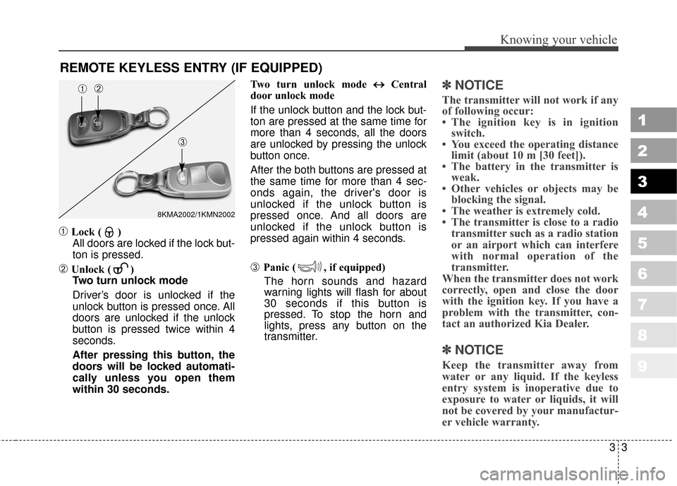 KIA Sportage 2010 SL / 3.G User Guide 33
Knowing your vehicle
1
2
3
4
5
6
7
8
9
➀Lock ( )All doors are locked if the lock but-
ton is pressed.
➁Unlock ( ) Two turn unlock mode
Driver’s door is unlocked if the
unlock button is presse KIA Sportage 2010 SL / 3.G User Guide 33
Knowing your vehicle
1
2
3
4
5
6
7
8
9
➀Lock ( )All doors are locked if the lock but-
ton is pressed.
➁Unlock ( ) Two turn unlock mode
Driver’s door is unlocked if the
unlock button is presse
