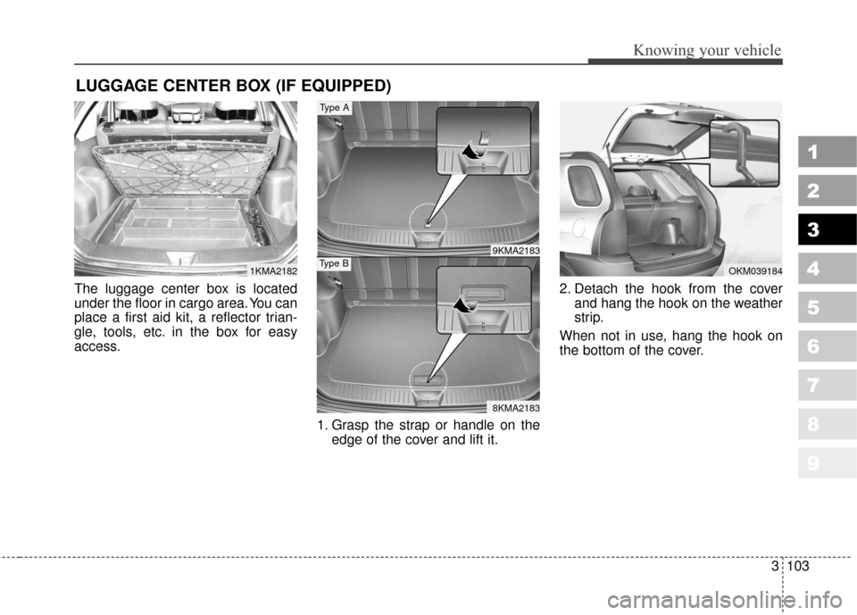 KIA Sportage 2010 SL / 3.G Owners Manual 3103
1
2
3
4
5
6
7
8
9
Knowing your vehicle
The luggage center box is located
under the floor in cargo area. You can
place a first aid kit, a reflector trian-
gle, tools, etc. in the box for easy
acce KIA Sportage 2010 SL / 3.G Owners Manual 3103
1
2
3
4
5
6
7
8
9
Knowing your vehicle
The luggage center box is located
under the floor in cargo area. You can
place a first aid kit, a reflector trian-
gle, tools, etc. in the box for easy
acce
