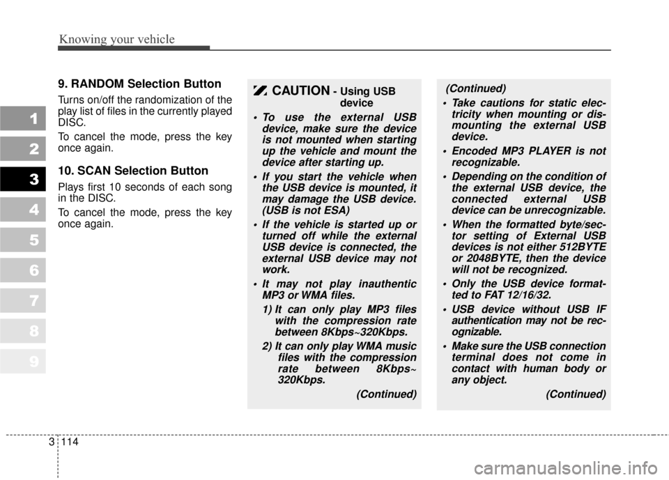 KIA Sportage 2010 SL / 3.G Owners Manual Knowing your vehicle
114
3
1
2
3
4
5
6
7
8
9
9. RANDOM Selection Button
Turns on/off the randomization of the
play list of files in the currently played
DISC.
To cancel the mode, press the key
once ag KIA Sportage 2010 SL / 3.G Owners Manual Knowing your vehicle
114
3
1
2
3
4
5
6
7
8
9
9. RANDOM Selection Button
Turns on/off the randomization of the
play list of files in the currently played
DISC.
To cancel the mode, press the key
once ag
