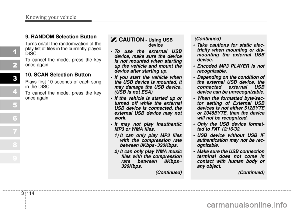 KIA Sportage 2010 SL / 3.G Owners Manual Knowing your vehicle
114
3
1
2
3
4
5
6
7
8
9
9. RANDOM Selection Button
Turns on/off the randomization of the
play list of files in the currently played
DISC.
To cancel the mode, press the key
once ag