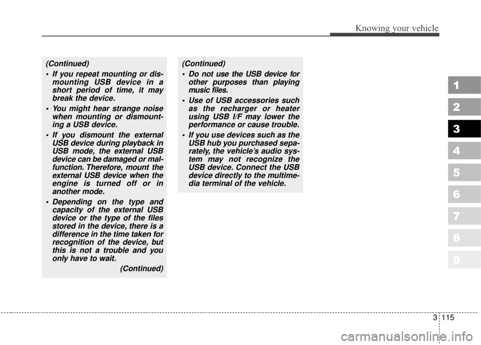 KIA Sportage 2010 SL / 3.G Owners Manual 3115
Knowing your vehicle
1
2
3
4
5
6
7
8
9
(Continued) If you repeat mounting or dis- mounting USB device in ashort period of time, it maybreak the device.
 You might hear strange noise when mounting