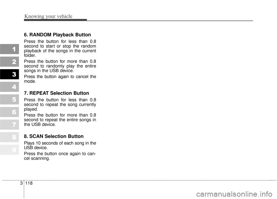 KIA Sportage 2010 SL / 3.G Owners Manual Knowing your vehicle
118
3
1
2
3
4
5
6
7
8
9
6. RANDOM Playback Button
Press the button for less than 0.8
second to start or stop the random
playback of the songs in the current
folder.
Press the butt