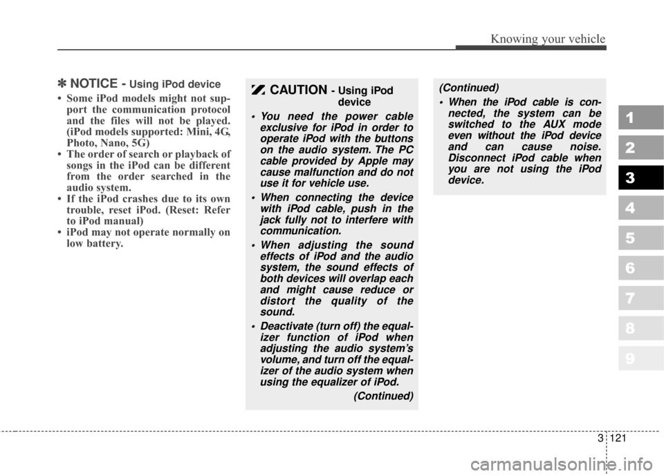 KIA Sportage 2010 SL / 3.G Owners Manual 3121
Knowing your vehicle
1
2
3
4
5
6
7
8
9
✽ ✽NOTICE -Using iPod device
• Some iPod models might not sup-
port the communication protocol
and the files will not be played.
(iPod models supporte