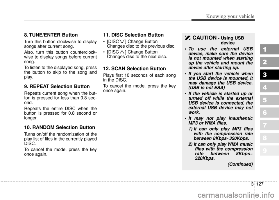 KIA Sportage 2010 SL / 3.G Owners Manual 3127
Knowing your vehicle
1
2
3
4
5
6
7
8
9
8. TUNE/ENTER Button
Turn this button clockwise to display
songs after current song.
Also, turn this button counterclock-
wise to display songs before curre